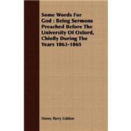 Some Words for God : Being Sermons Preached Before the University of Oxford, Chiefly During the Years 1863-1865