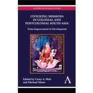 Civilizing Missions in Colonial and Postcolonial South Asia