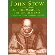 John Stow, 1525-1605 And The Making Of The English Past