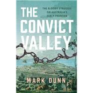 The Convict Valley The Bloody Struggle on Australia's Early Frontier