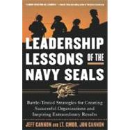 Leadership Lessons of the U. S. Navy SEALS : Battle-Tested Strategies for Creating Successful Organizations and Inspiring Extraordinary Results