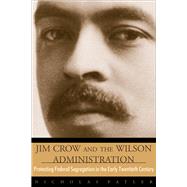 Jim Crow and the Wilson Administration : Protesting Federal Segregation in the Early Twentieth Century