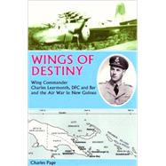 Wings of Destiny Wing Commander Charles Learmonth, DFC and Bar and the Air War in New Guinea