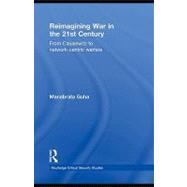 Reimagining War in the 21st Century : From Clausewitz to Network-Centric Warfare