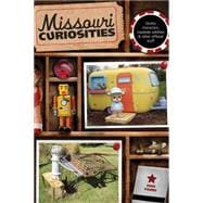 Missouri Curiosities Quirky Characters, Roadside Oddities & Other Offbeat Stuff