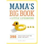 Mama's Big Book of Little Lifesavers 398 Ways to Save Your Time, Money, and Sanity