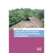 Land, Life, and Emotional Landscapes at the Margins of Bangladesh