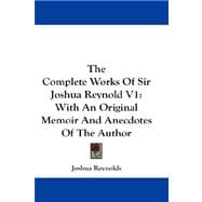 The Complete Works of Sir Joshua Reynold: With an Original Memoir and Anecdotes of the Author