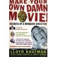 Make Your Own Damn Movie! Secrets of a Renegade Director