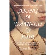 Young and Damned and Fair The Life of Catherine Howard, Fifth Wife of King Henry VIII