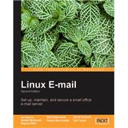 Linux E-mail: Set Up, Maintain, and Secure a Small Office E-mail Server