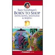 Suzy Gershman's Born to Shop Hong Kong, Shanghai & Beijing: The Ultimate Guide for Travelers Who Love to Shop, 3rd Edition