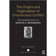 The Origins and Organization of Unconscious Conflict: The Selected Works of Martin S. Bergmann