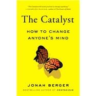 The Catalyst How to Change Anyone's Mind