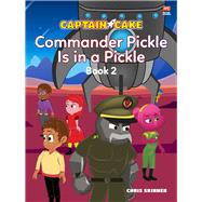 Captain Cake: Commander Pickle Is in a Pickle