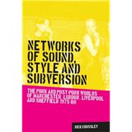 Networks of sound, style and subversion The punk and post-punk worlds of Manchester, London, Liverpool and Sheffield, 1975-80