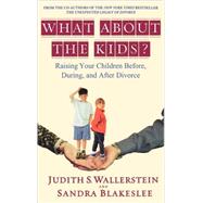 What About the Kids? Raising Your Children Before, During, and After Divorce