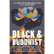 Black and Buddhist What Buddhism Can Teach Us about Race, Resilience, Transformation, and Freedom