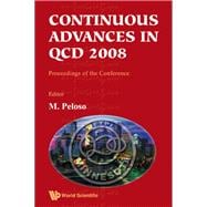 Continuous Advances in QCD 2008: Proceedings of the Conference, William I. Fine Theoretical Physics Institute, Univeristy of Minnesota, USA, 15-18 May 2008