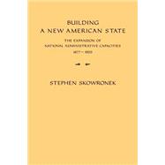 Building a New American State: The Expansion of National Administrative Capacities, 1877â€“1920