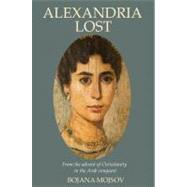 Alexandria Lost From the Advent of Christianity to the Arab Conquest