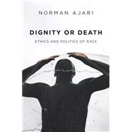 Dignity or Death Ethics and Politics of Race