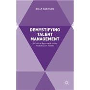 Demystifying Talent Management A Critical Approach to the Realities of Talent
