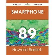 Smartphone 89 Success Secrets: 89 Most Asked Questions on Smartphone