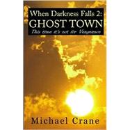 When Darkness Falls 2: Ghost Town : This Time It's Not for Vengeance