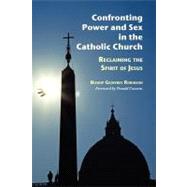 Confronting Power and Sex in the Catholic Church : Reclaiming the Spirit of Jesus