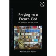 Praying to a French God: The Theology of Jean-Yves Lacoste