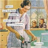 Didn't I Just Feed Them Yesterday? And Other Reflections on the Joys of Motherhood book cover, ISBN 9781797248653