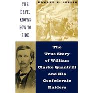 The Devil Knows How To Ride The True Story Of William Clarke Quantril And His Confederate Raiders