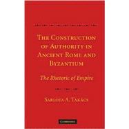 The Construction of Authority in Ancient Rome and Byzantium: The Rhetoric of Empire