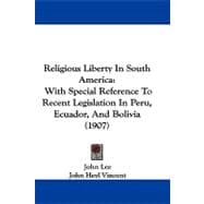 Religious Liberty in South Americ : With Special Reference to Recent Legislation in Peru, Ecuador, and Bolivia (1907)