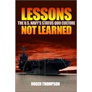 Lessons Not Learned : The U. S. Navy's Status Quo Culture
