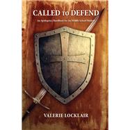 Called To Defend An Apologetics Handbook for the Middle School Student