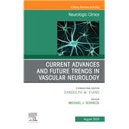 Current Advances and Future Trends in Vascular Neurology, An Issue of Neurologic Clinics, E-Book