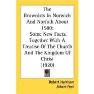 Brownists in Norwich and Norfolk About 1580 : Some New Facts, Together with A Treatise of the Church and the Kingdom of Christ (1920)