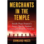 Merchants in the Temple Inside Pope Francis's Secret Battle Against Corruption in the Vatican