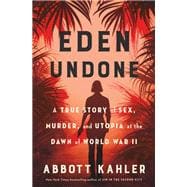 Eden Undone A True Story of Sex, Murder, and Utopia at the Dawn of World War II