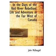 In the Days of the Red River Rebellion : Life and Adventure in the Far West of Canada
