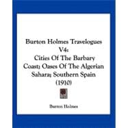 Burton Holmes Travelogues V4 : Cities of the Barbary Coast; Oases of the Algerian Sahara; Southern Spain (1910)