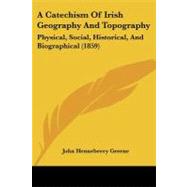 Catechism of Irish Geography and Topography : Physical, Social, Historical, and Biographical (1859)
