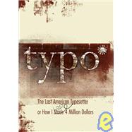 Typo The Last American Typesetter or How I Made and Lost 4 Million Dollars