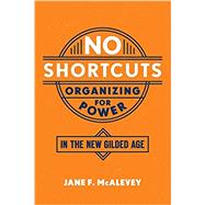 No Shortcuts Organizing for Power in the New Gilded Age