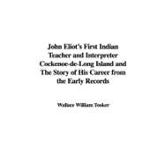 John Eliot's First Indian Teacher and Interpreter Cockenoe-de-long Island and the Story of His Career from the Early Records