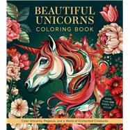 Beautiful Unicorns Coloring Book Color Unicorns, Pegasus, and a World of Enchanted Creatures - More Than 100 Pages to Color