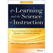 e-Learning and the Science of Instruction Proven Guidelines for Consumers and Designers of Multimedia Learning