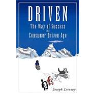 Driven : The Way of Success in a Consumer Driven Age